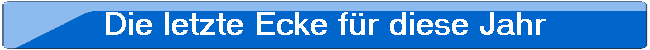 Die letzte Ecke fr diese Jahr