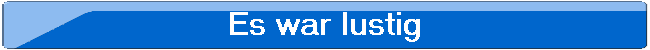 Es war lustig