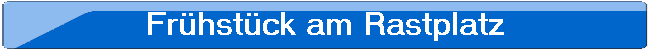 Frhstck am Rastplatz
