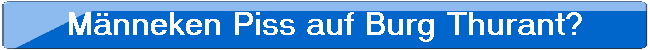 Mnneken Piss auf Burg Thurant?